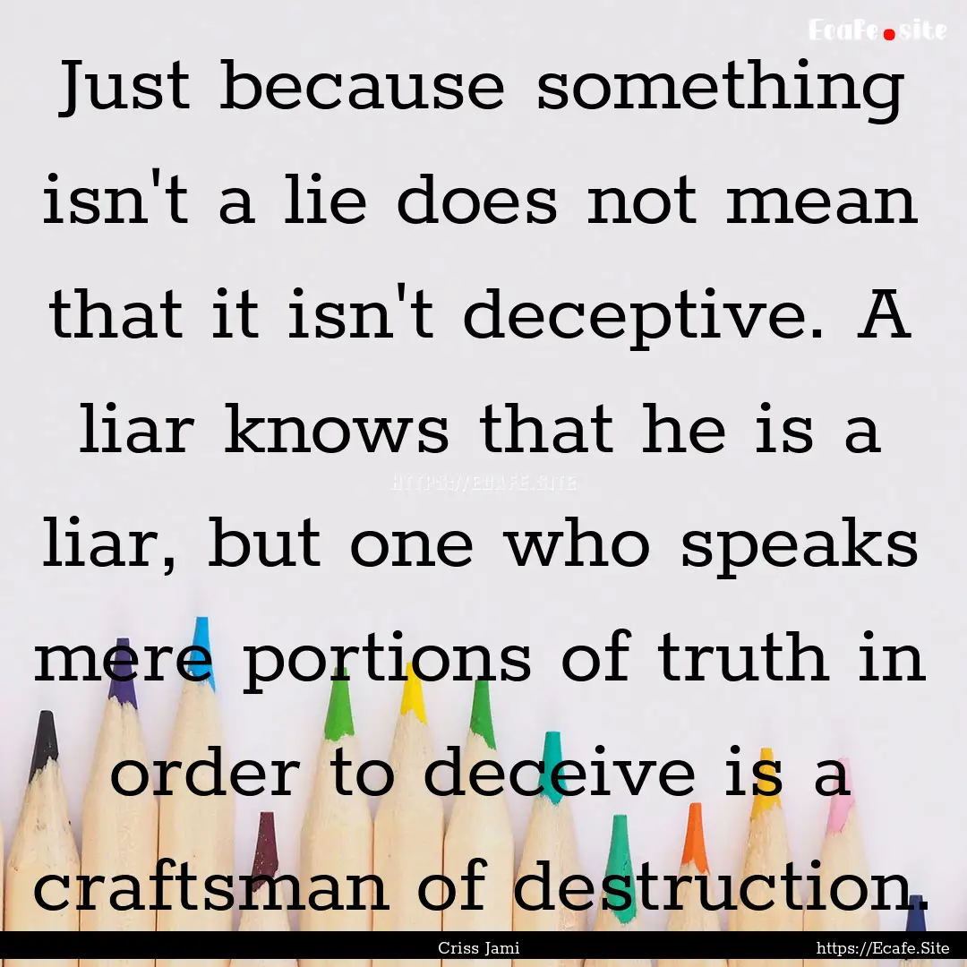 Just because something isn't a lie does not.... : Quote by Criss Jami