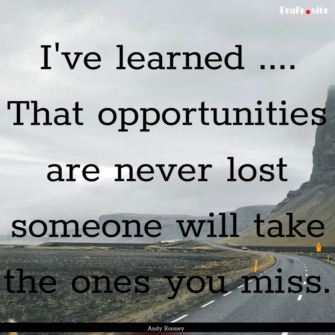 I've learned .... That opportunities are.... : Quote by Andy Rooney