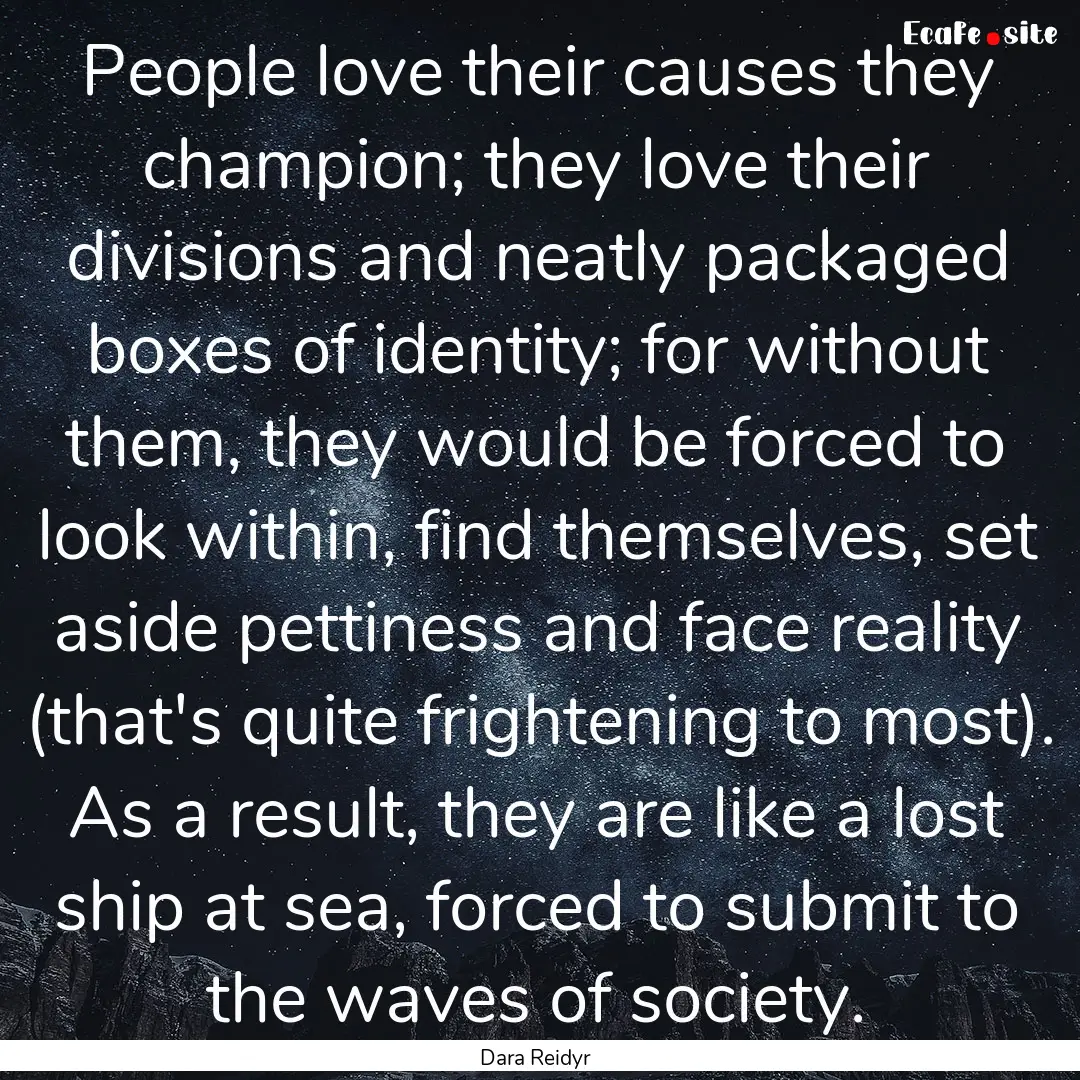 People love their causes they champion; they.... : Quote by Dara Reidyr