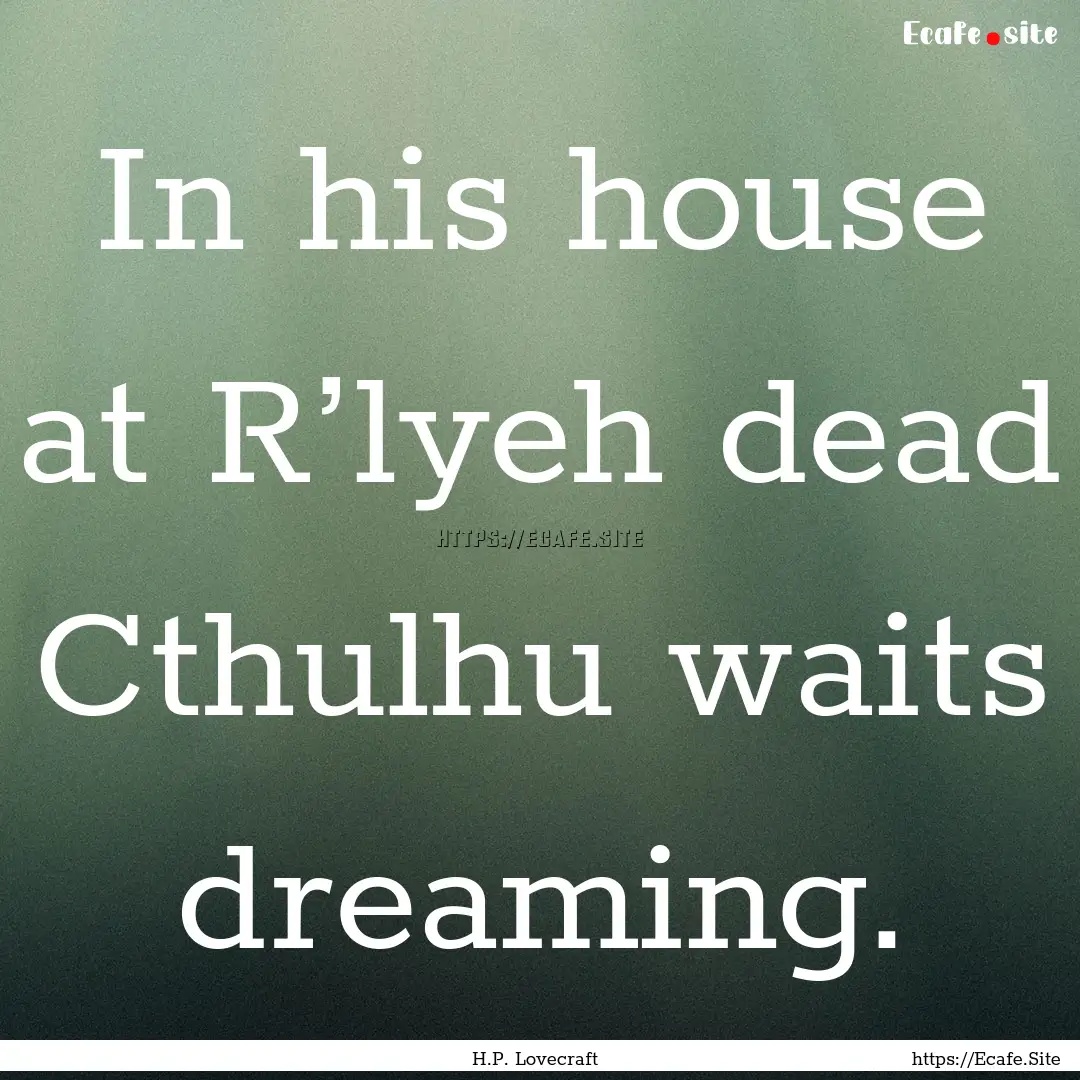 In his house at R’lyeh dead Cthulhu waits.... : Quote by H.P. Lovecraft