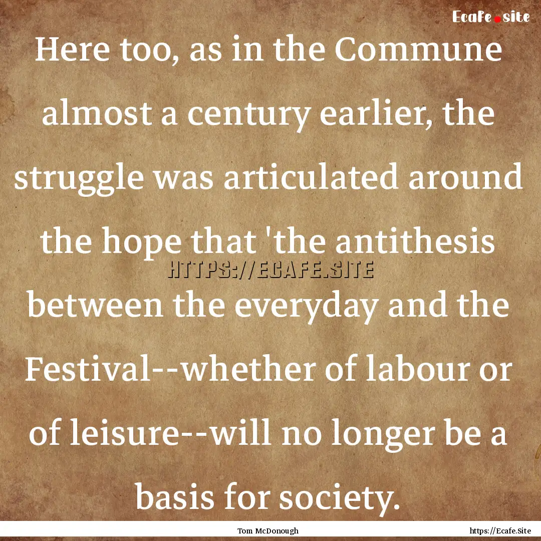 Here too, as in the Commune almost a century.... : Quote by Tom McDonough