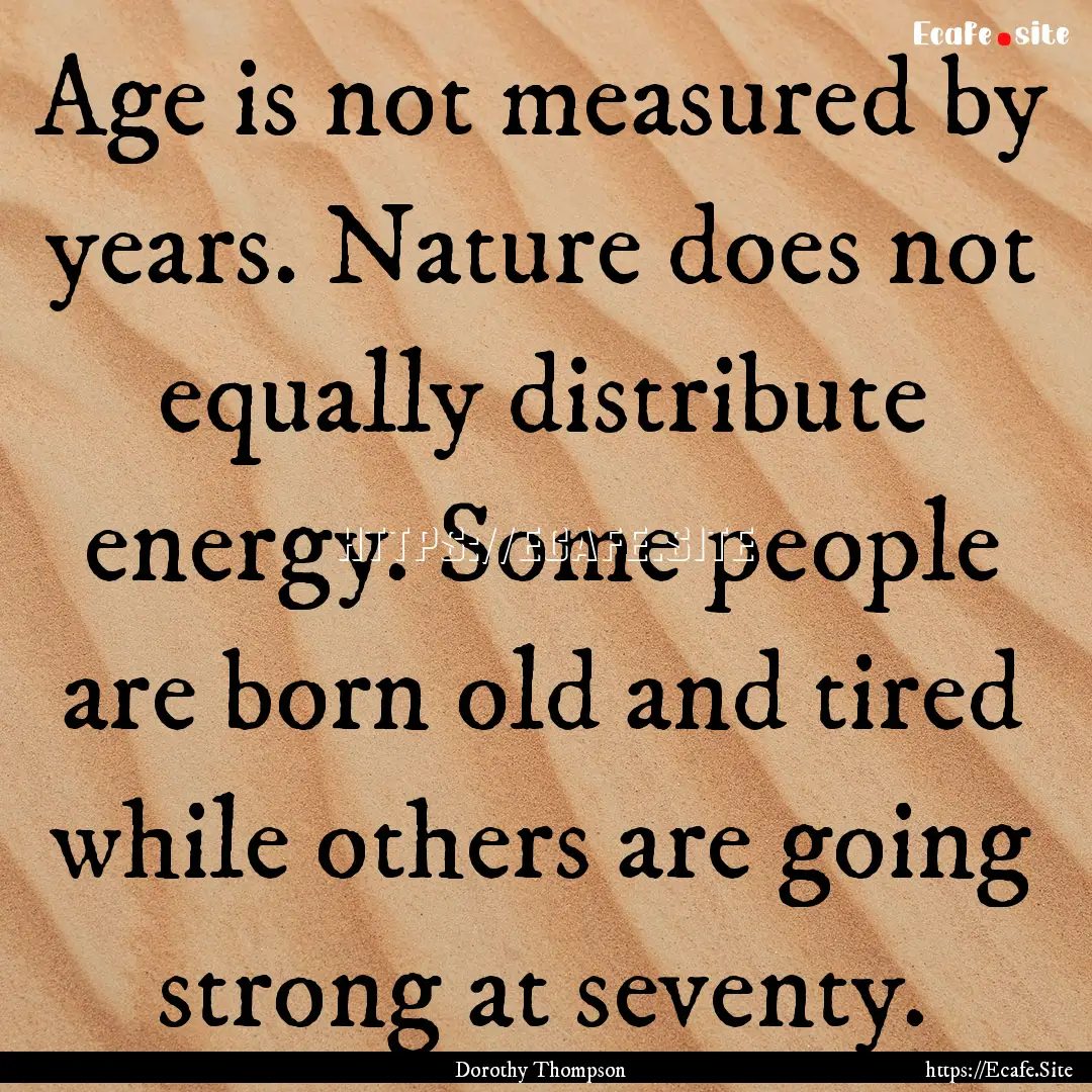 Age is not measured by years. Nature does.... : Quote by Dorothy Thompson