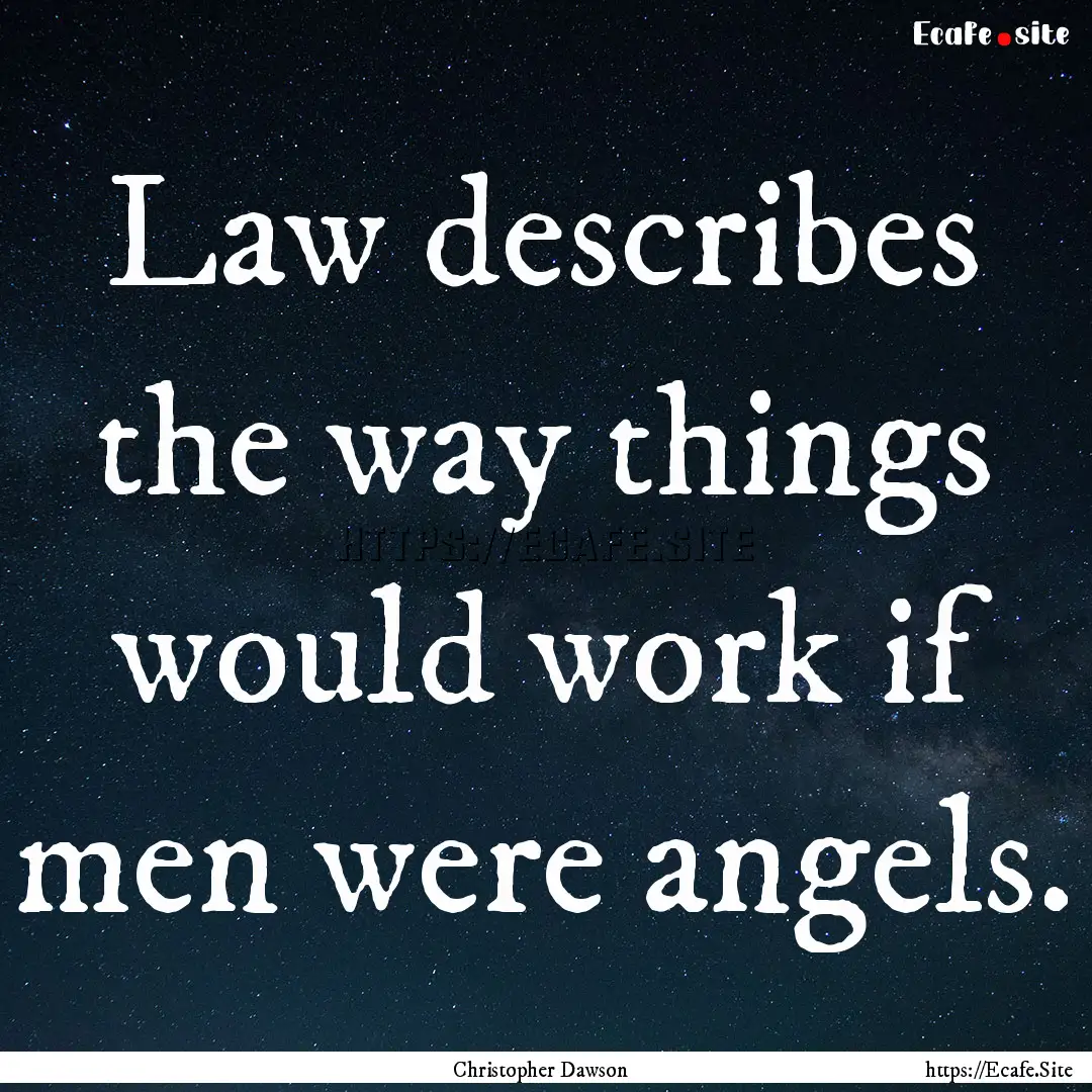 Law describes the way things would work if.... : Quote by Christopher Dawson