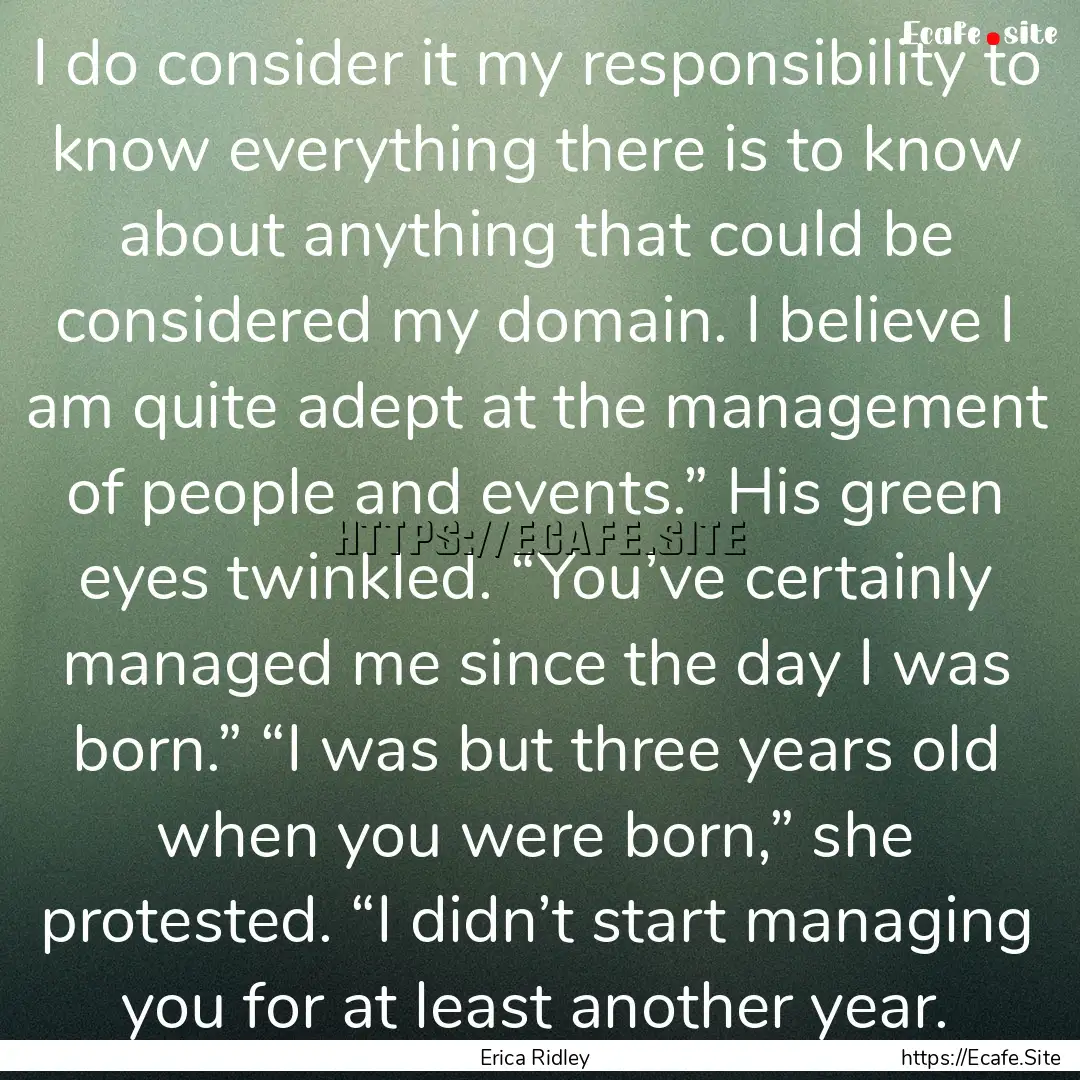 I do consider it my responsibility to know.... : Quote by Erica Ridley