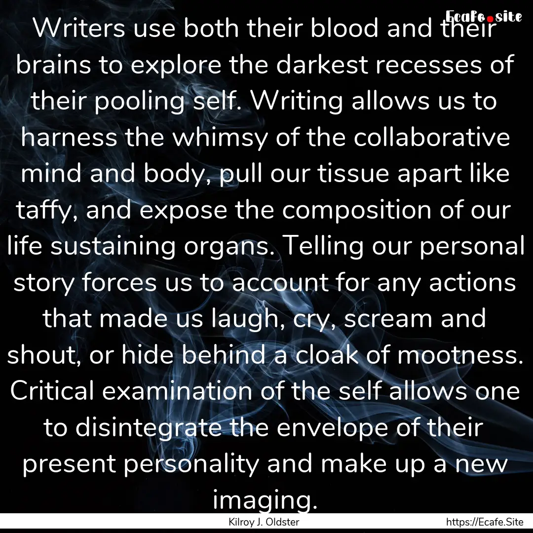 Writers use both their blood and their brains.... : Quote by Kilroy J. Oldster