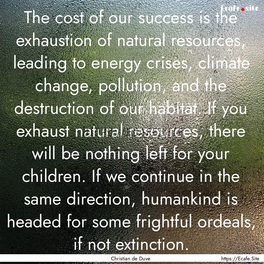 The cost of our success is the exhaustion.... : Quote by Christian de Duve