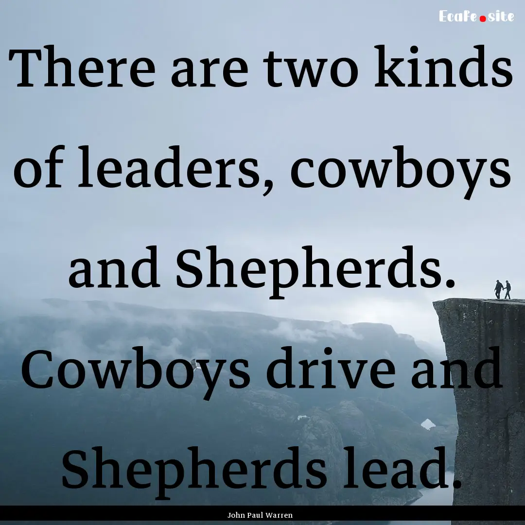 There are two kinds of leaders, cowboys and.... : Quote by John Paul Warren