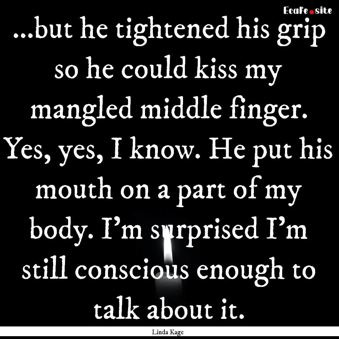 ...but he tightened his grip so he could.... : Quote by Linda Kage