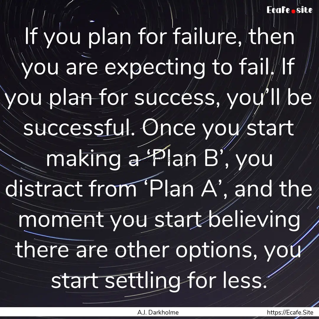 If you plan for failure, then you are expecting.... : Quote by A.J. Darkholme