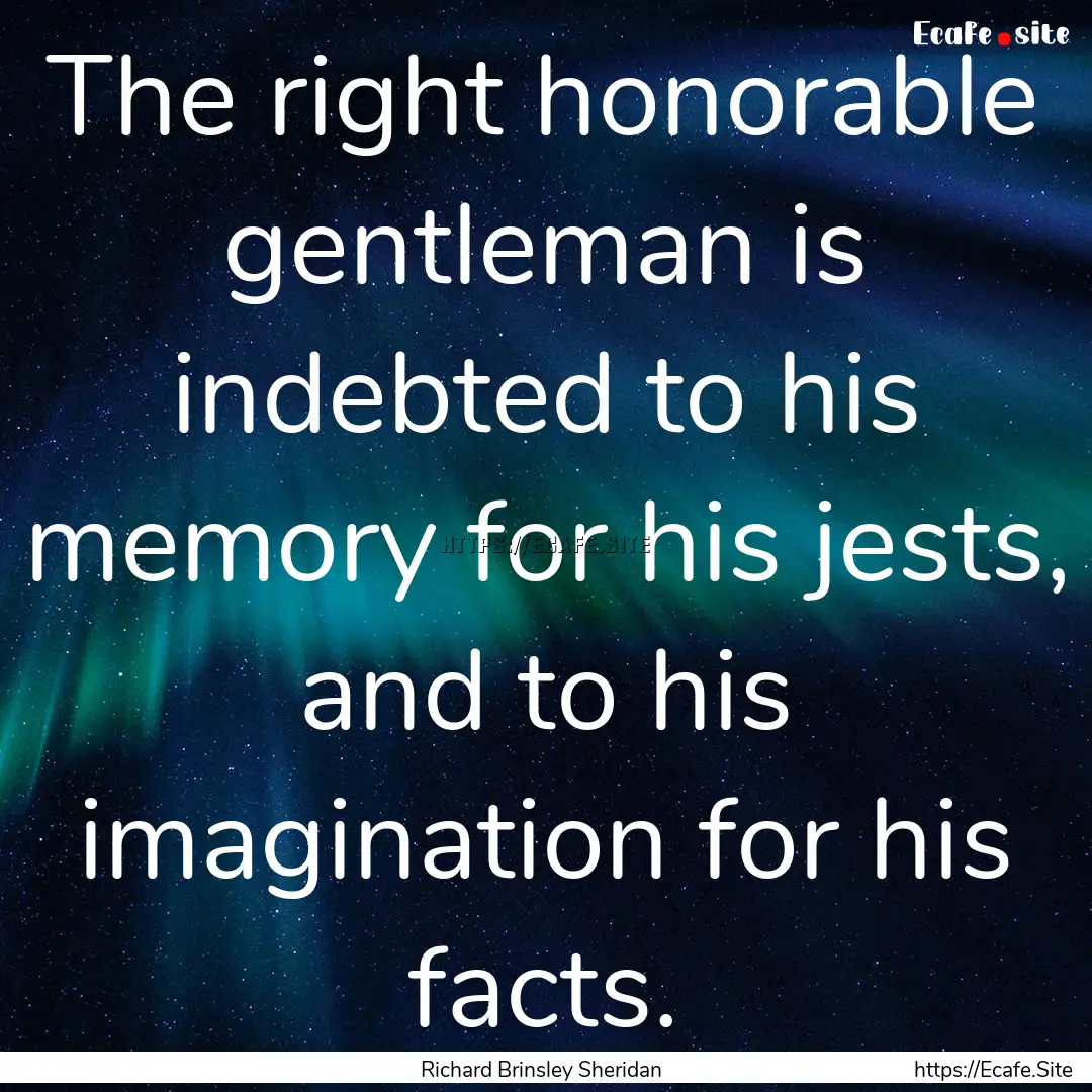 The right honorable gentleman is indebted.... : Quote by Richard Brinsley Sheridan