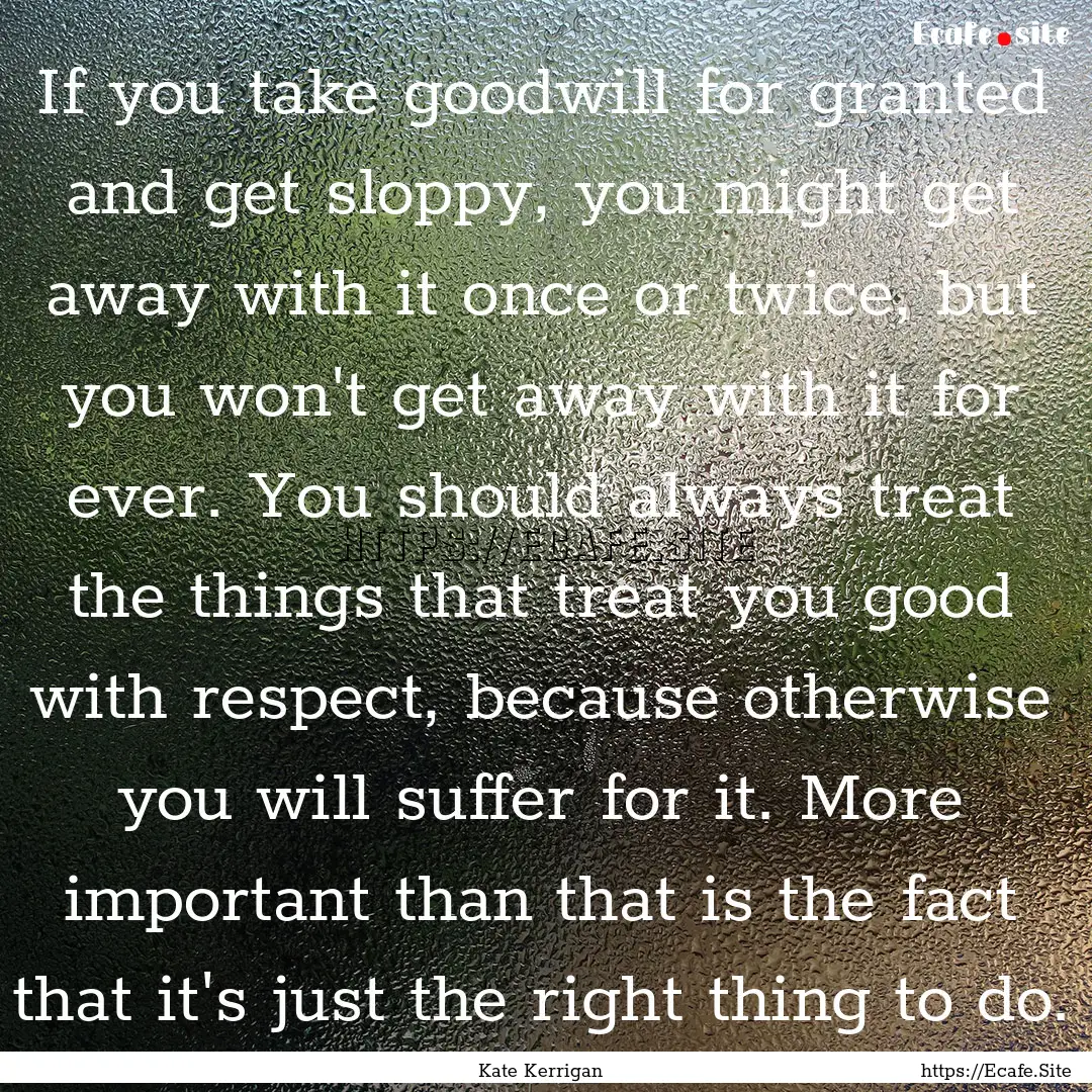 If you take goodwill for granted and get.... : Quote by Kate Kerrigan