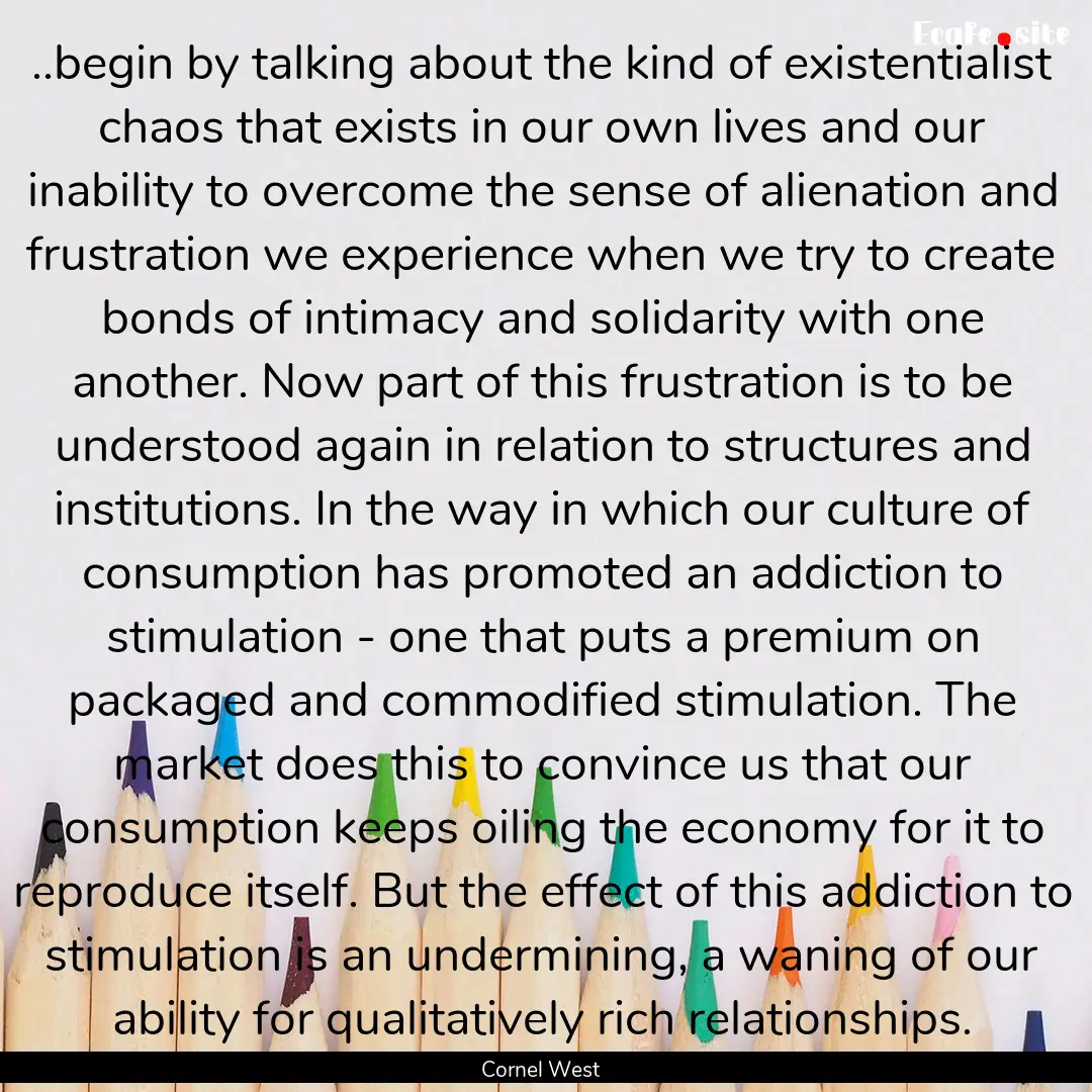 ..begin by talking about the kind of existentialist.... : Quote by Cornel West