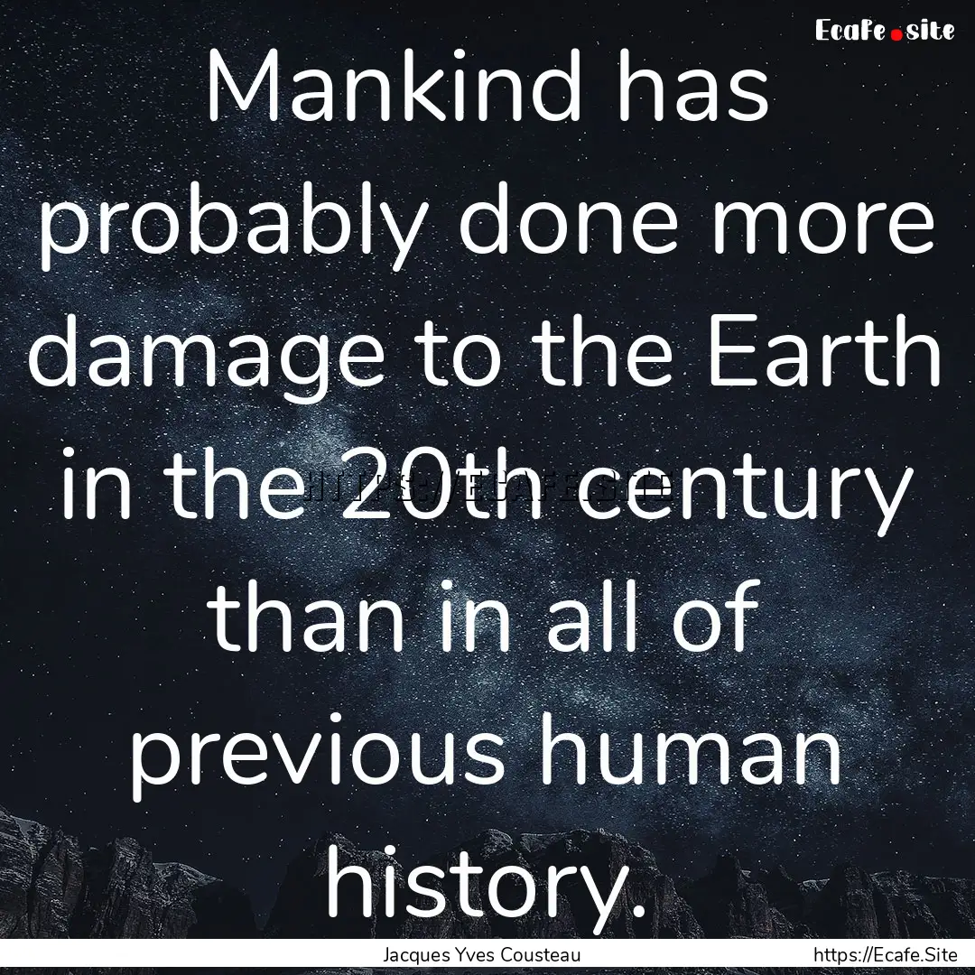 Mankind has probably done more damage to.... : Quote by Jacques Yves Cousteau