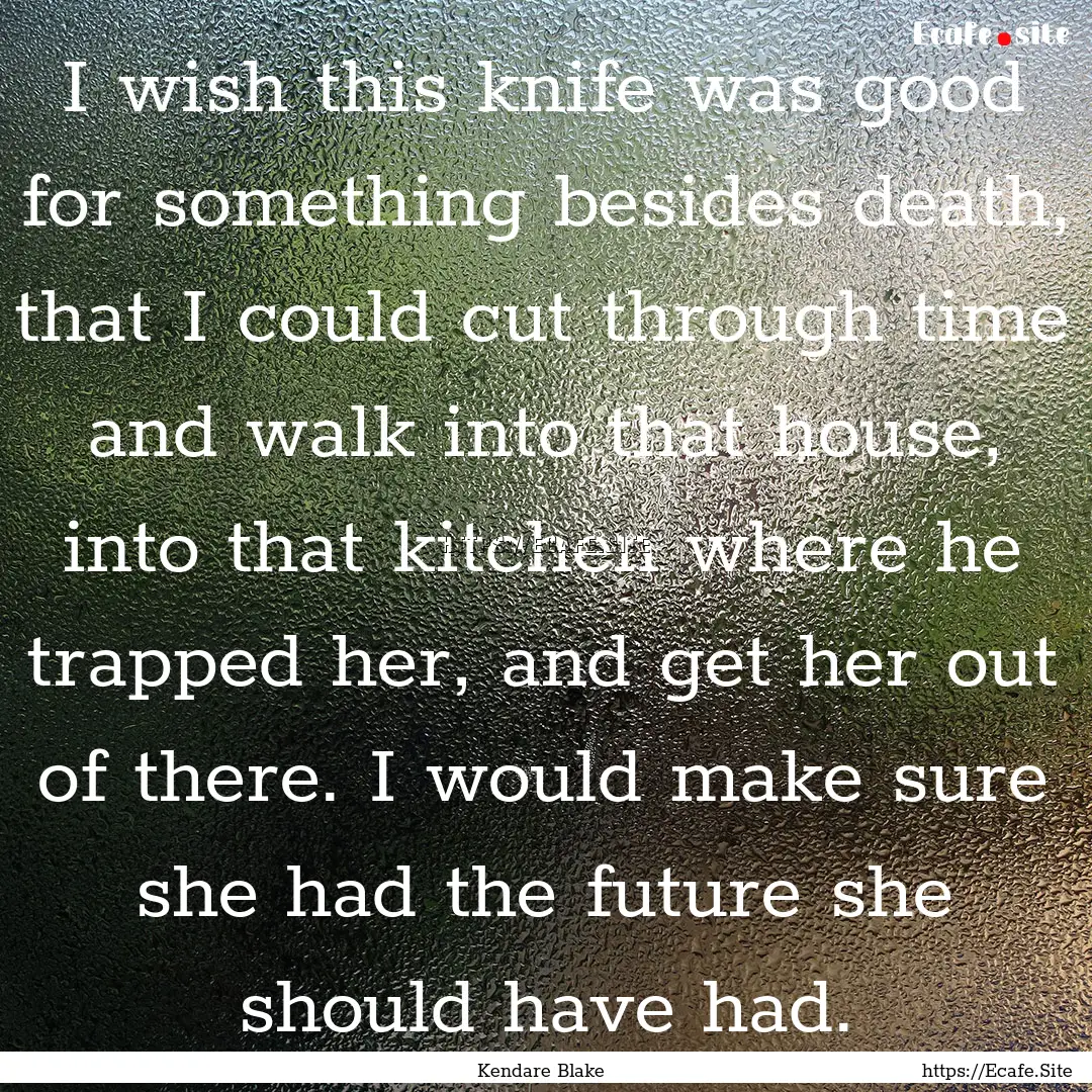 I wish this knife was good for something.... : Quote by Kendare Blake