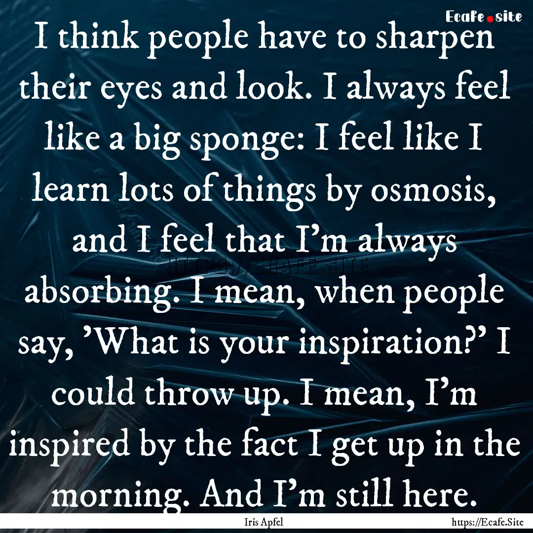 I think people have to sharpen their eyes.... : Quote by Iris Apfel