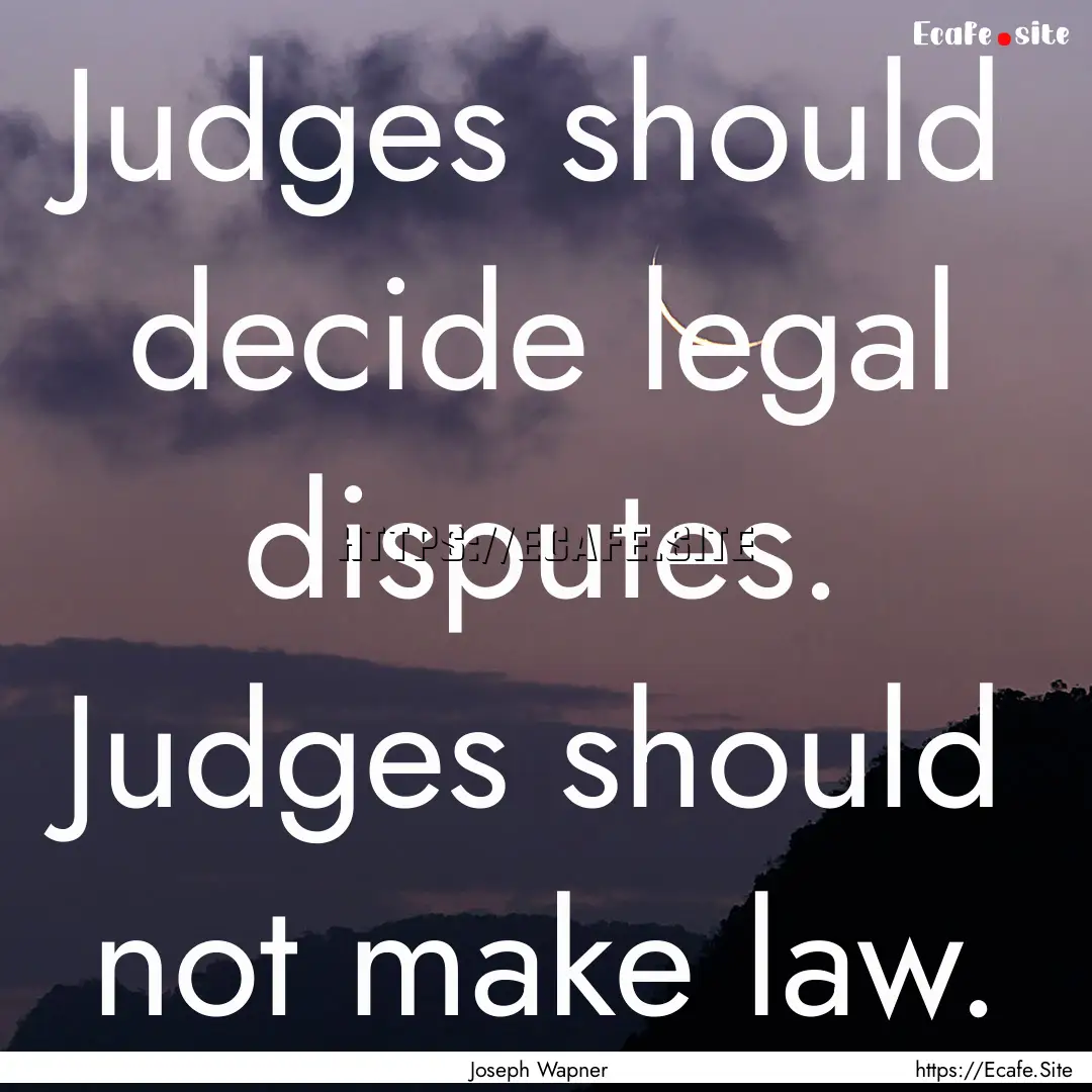 Judges should decide legal disputes. Judges.... : Quote by Joseph Wapner