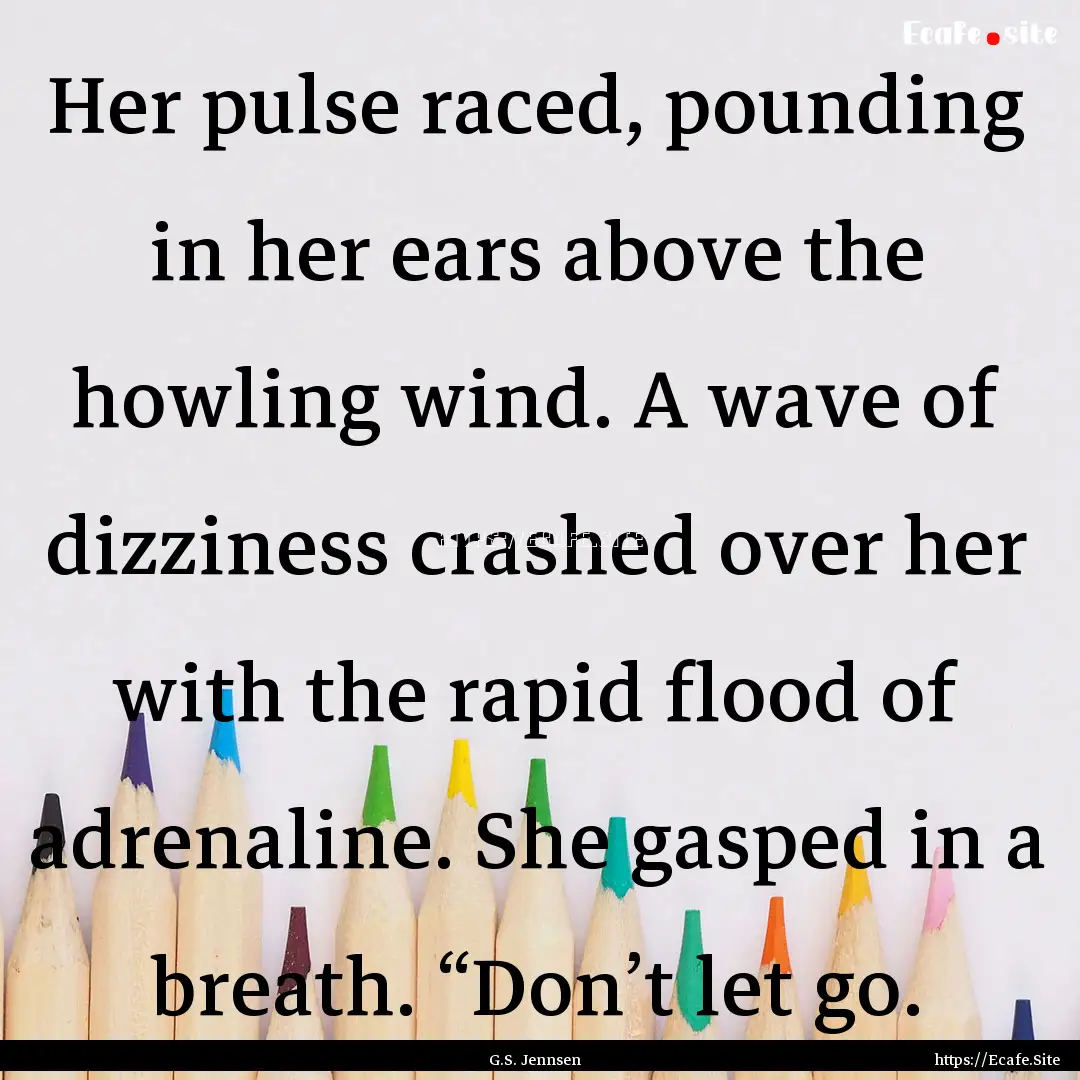 Her pulse raced, pounding in her ears above.... : Quote by G.S. Jennsen