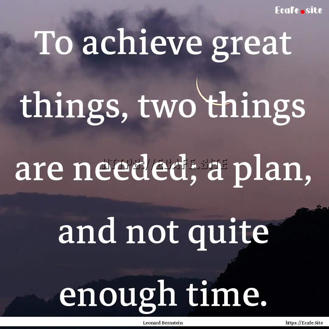 To achieve great things, two things are needed;.... : Quote by Leonard Bernstein