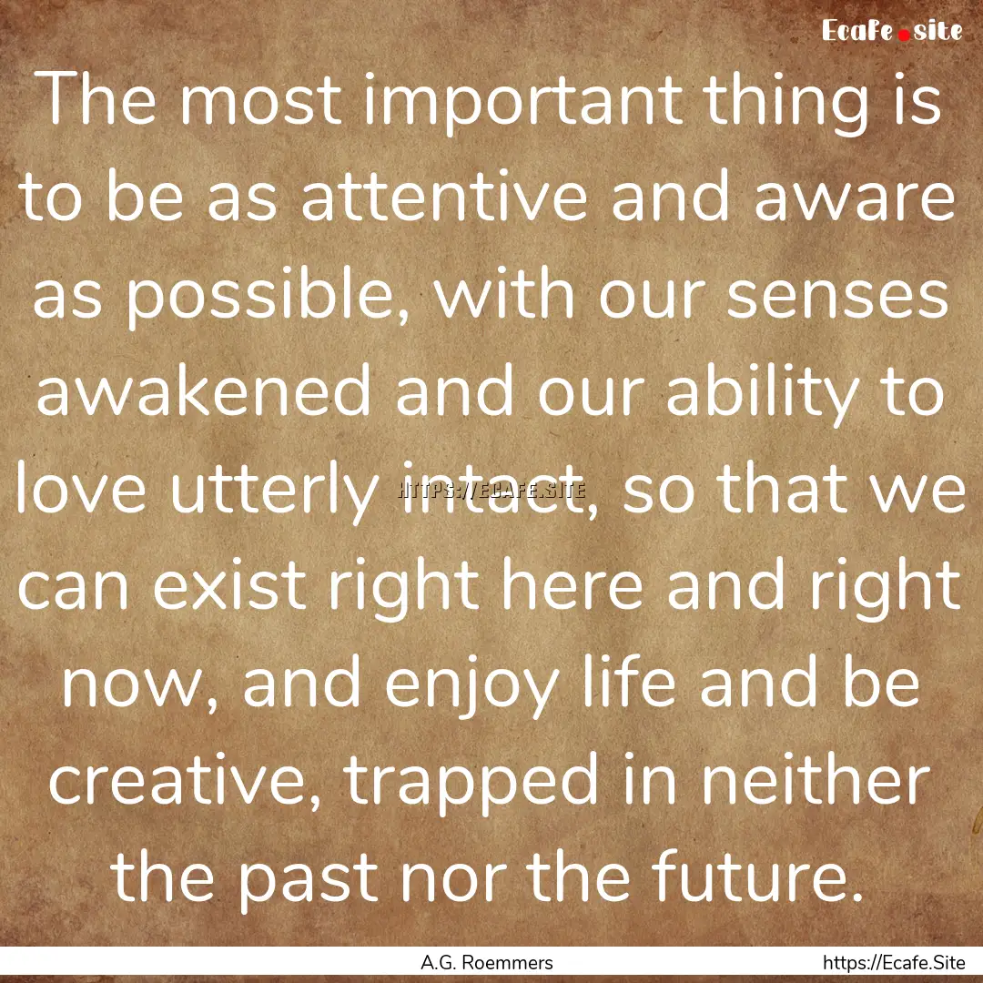 The most important thing is to be as attentive.... : Quote by A.G. Roemmers