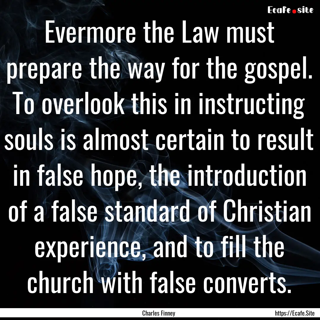 Evermore the Law must prepare the way for.... : Quote by Charles Finney