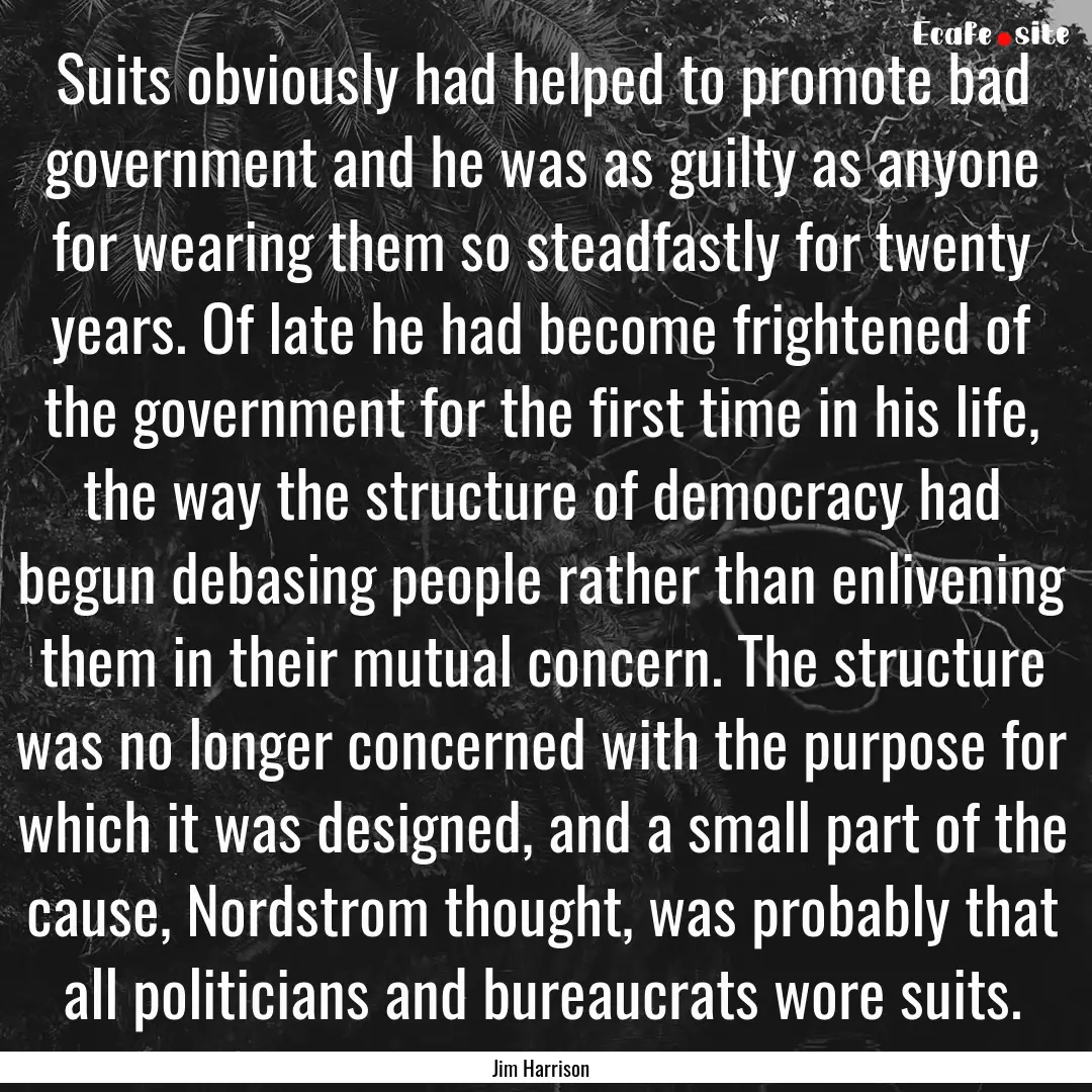 Suits obviously had helped to promote bad.... : Quote by Jim Harrison