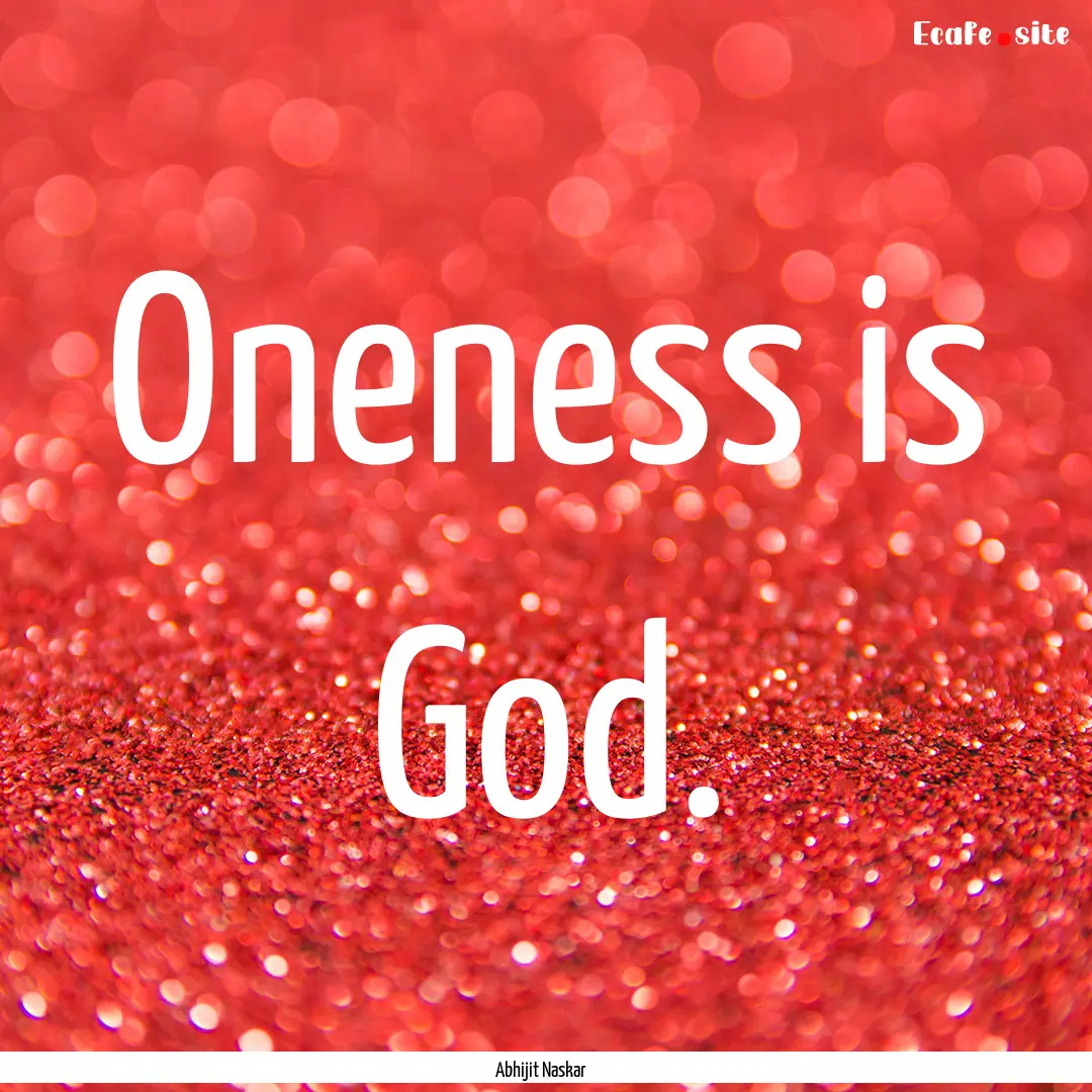 Oneness is God. : Quote by Abhijit Naskar