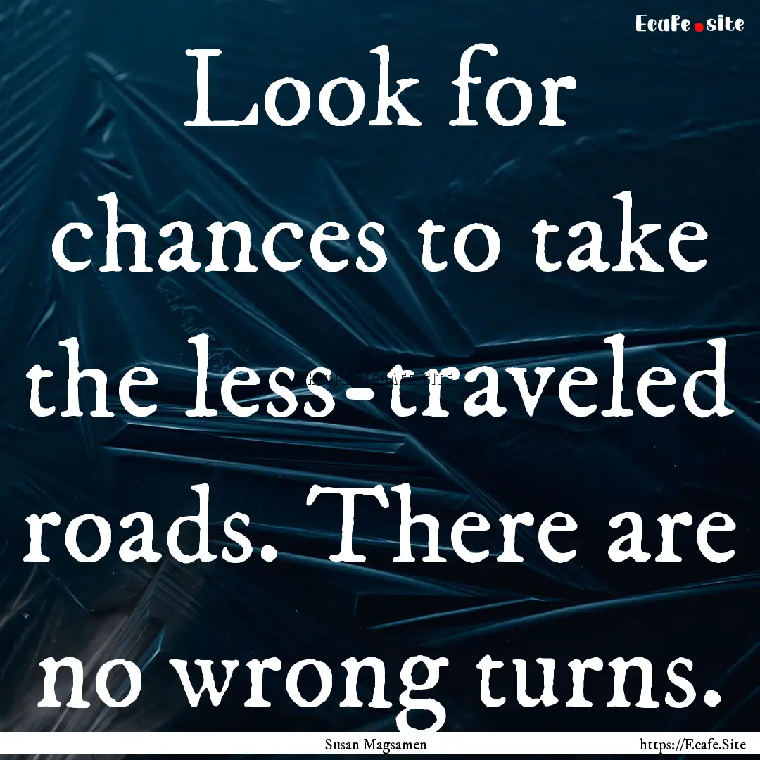 Look for chances to take the less-traveled.... : Quote by Susan Magsamen