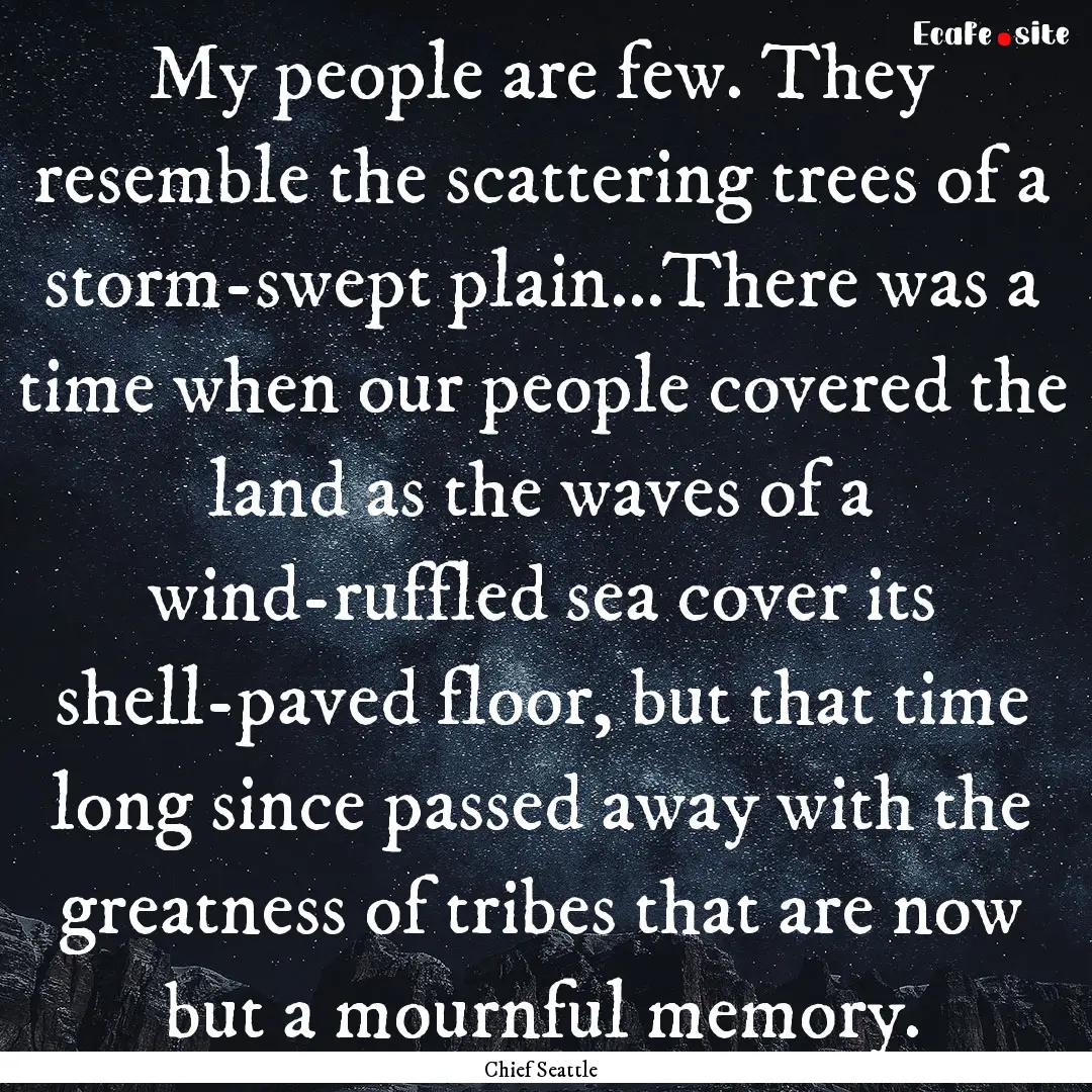 My people are few. They resemble the scattering.... : Quote by Chief Seattle