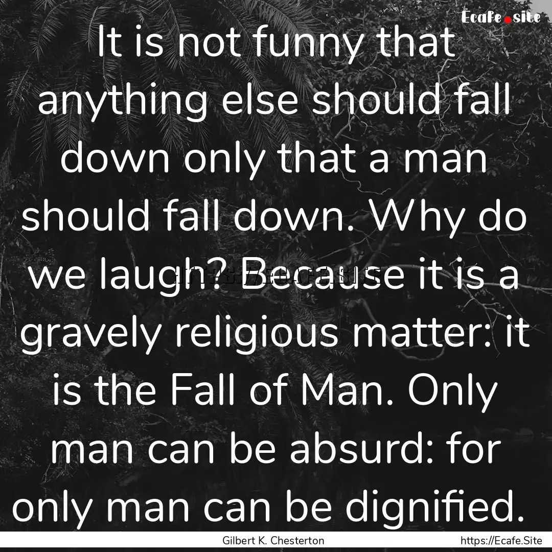 It is not funny that anything else should.... : Quote by Gilbert K. Chesterton