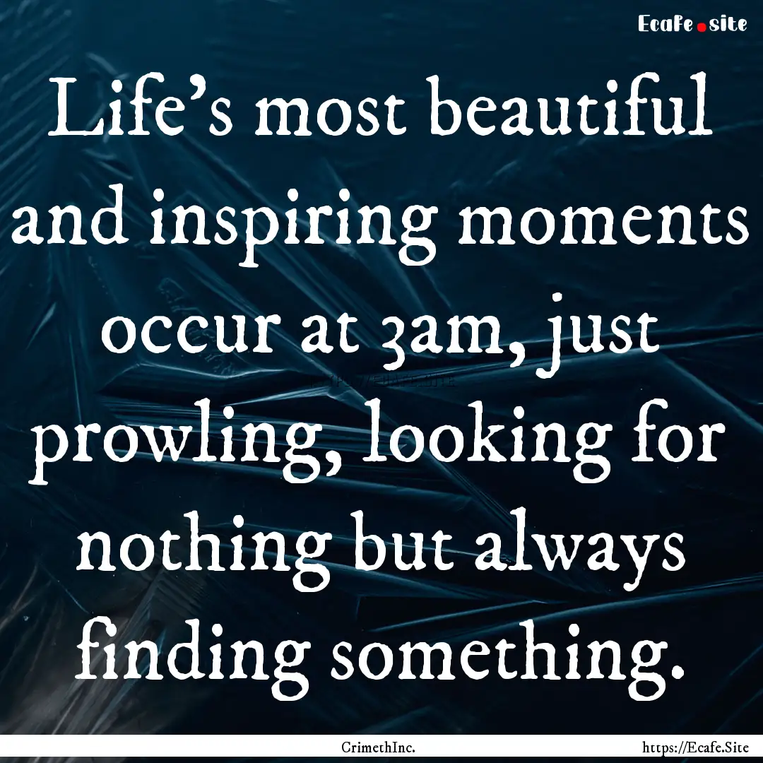 Life's most beautiful and inspiring moments.... : Quote by CrimethInc.