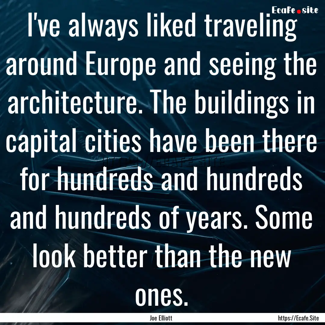 I've always liked traveling around Europe.... : Quote by Joe Elliott