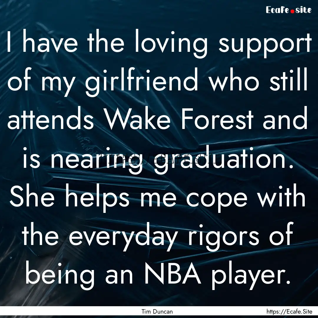 I have the loving support of my girlfriend.... : Quote by Tim Duncan