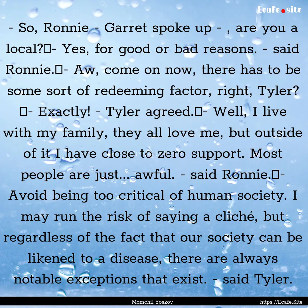 - So, Ronnie - Garret spoke up - , are you.... : Quote by Momchil Yoskov