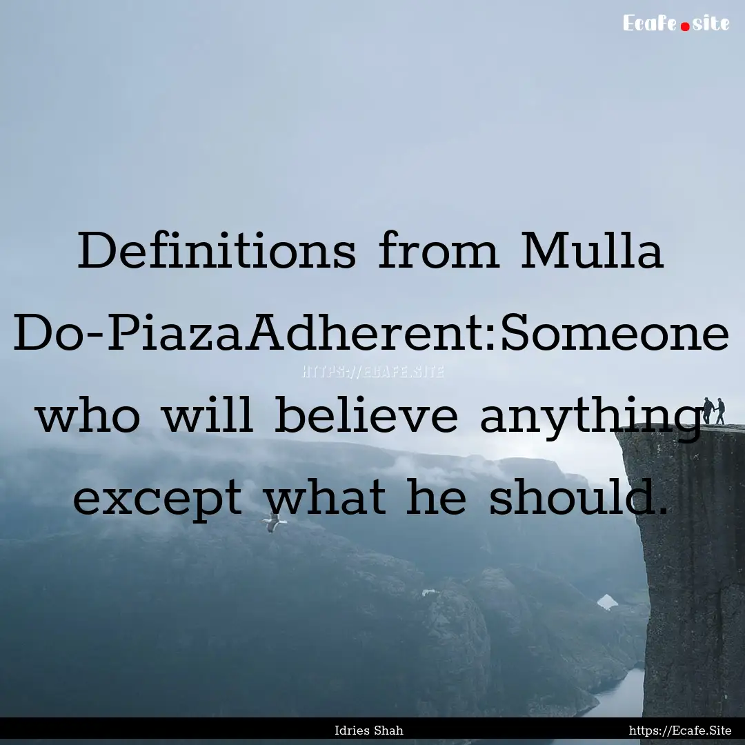 Definitions from Mulla Do-PiazaAdherent:Someone.... : Quote by Idries Shah