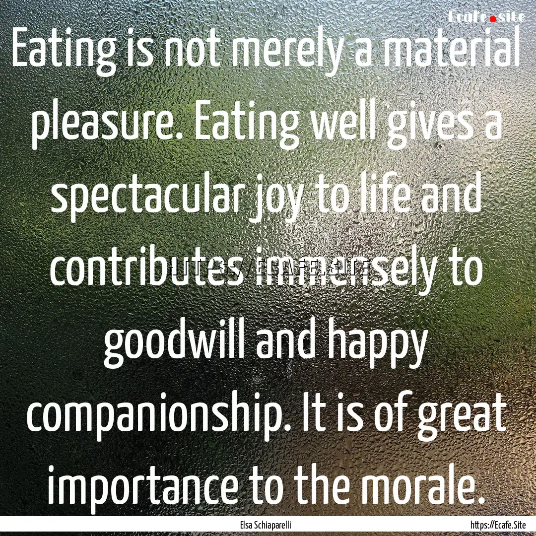 Eating is not merely a material pleasure..... : Quote by Elsa Schiaparelli