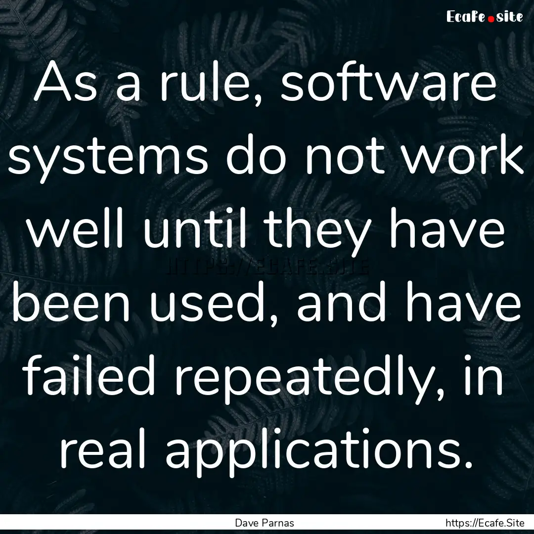 As a rule, software systems do not work well.... : Quote by Dave Parnas