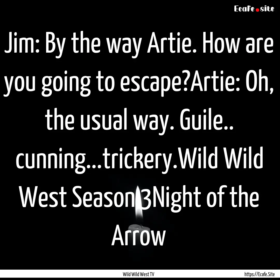 Jim: By the way Artie. How are you going.... : Quote by Wild Wild West TV