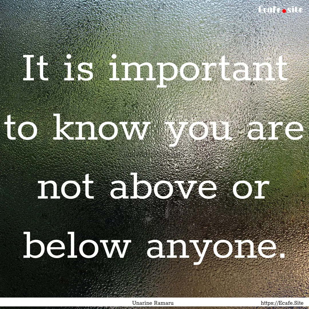 It is important to know you are not above.... : Quote by Unarine Ramaru