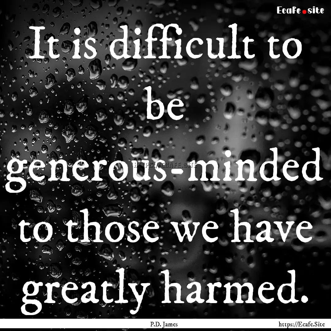 It is difficult to be generous-minded to.... : Quote by P.D. James