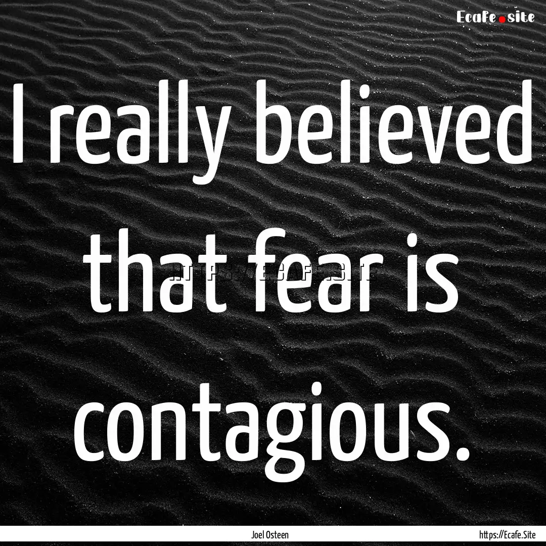 I really believed that fear is contagious..... : Quote by Joel Osteen