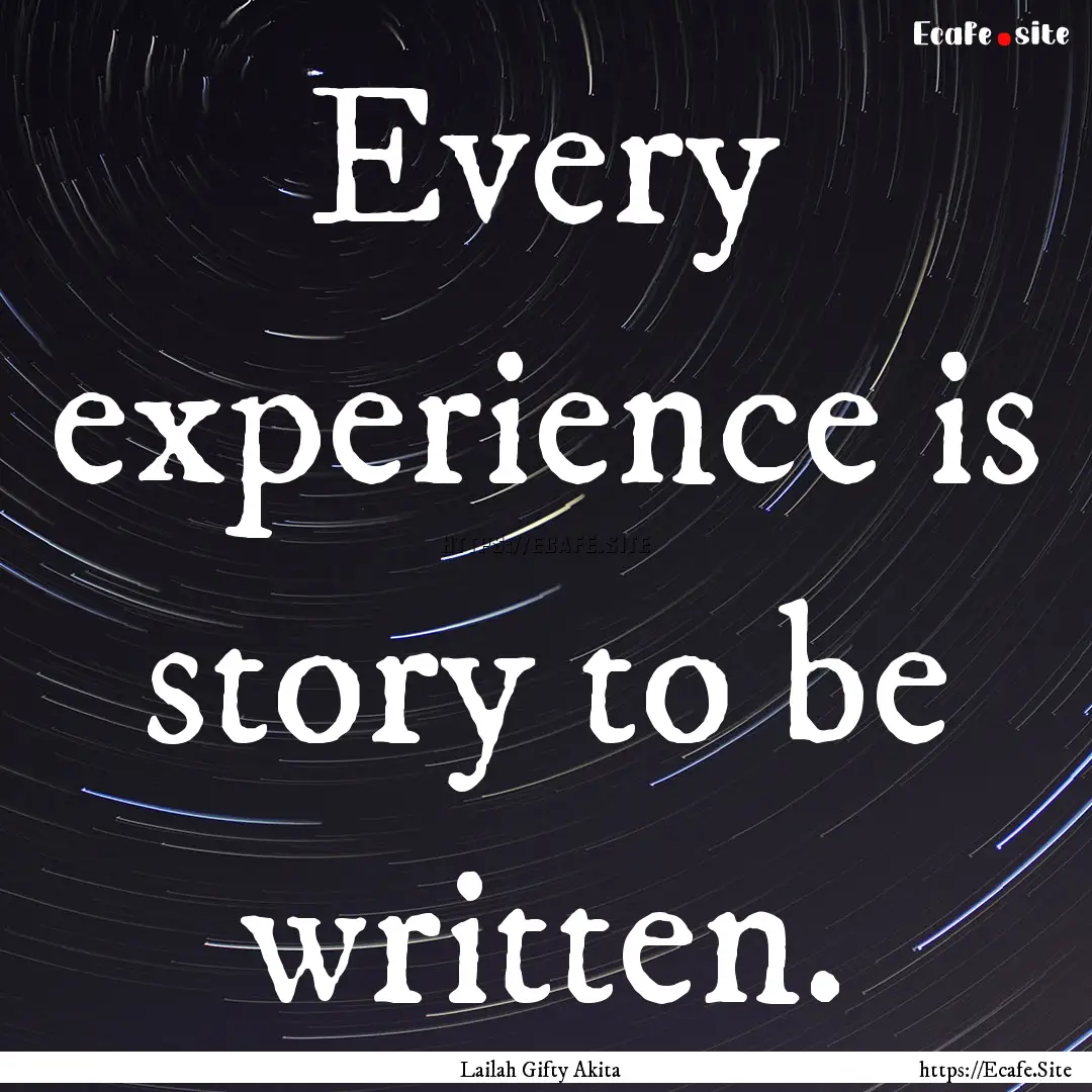 Every experience is story to be written. : Quote by Lailah Gifty Akita