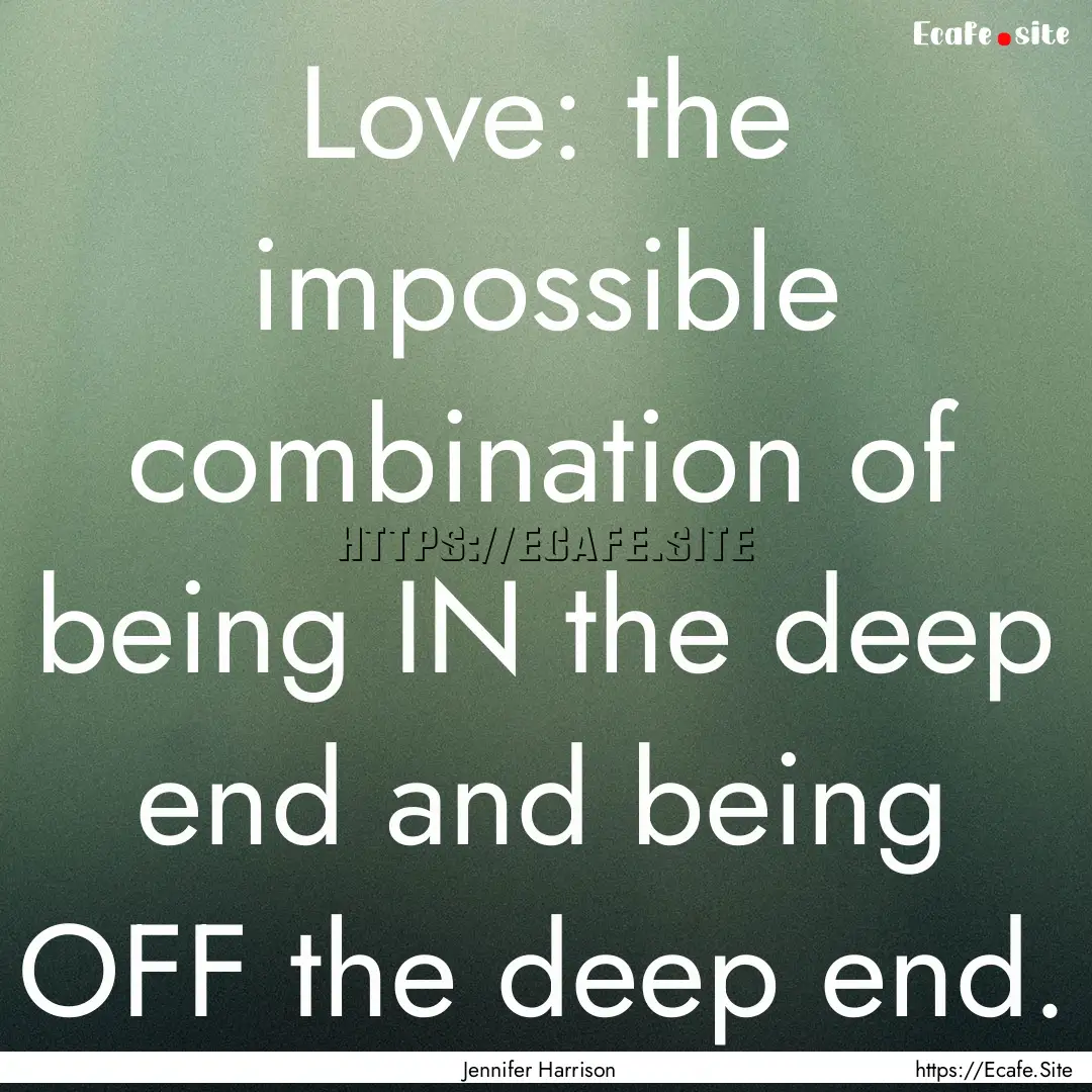 Love: the impossible combination of being.... : Quote by Jennifer Harrison