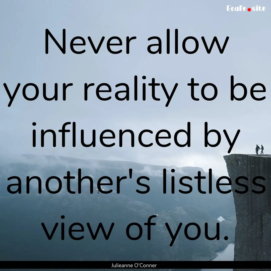 Never allow your reality to be influenced.... : Quote by Julieanne O'Conner