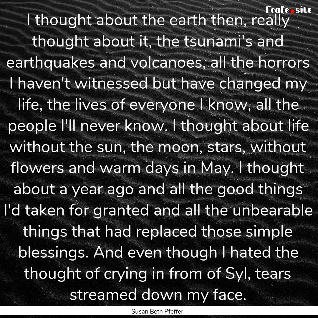 I thought about the earth then, really thought.... : Quote by Susan Beth Pfeffer