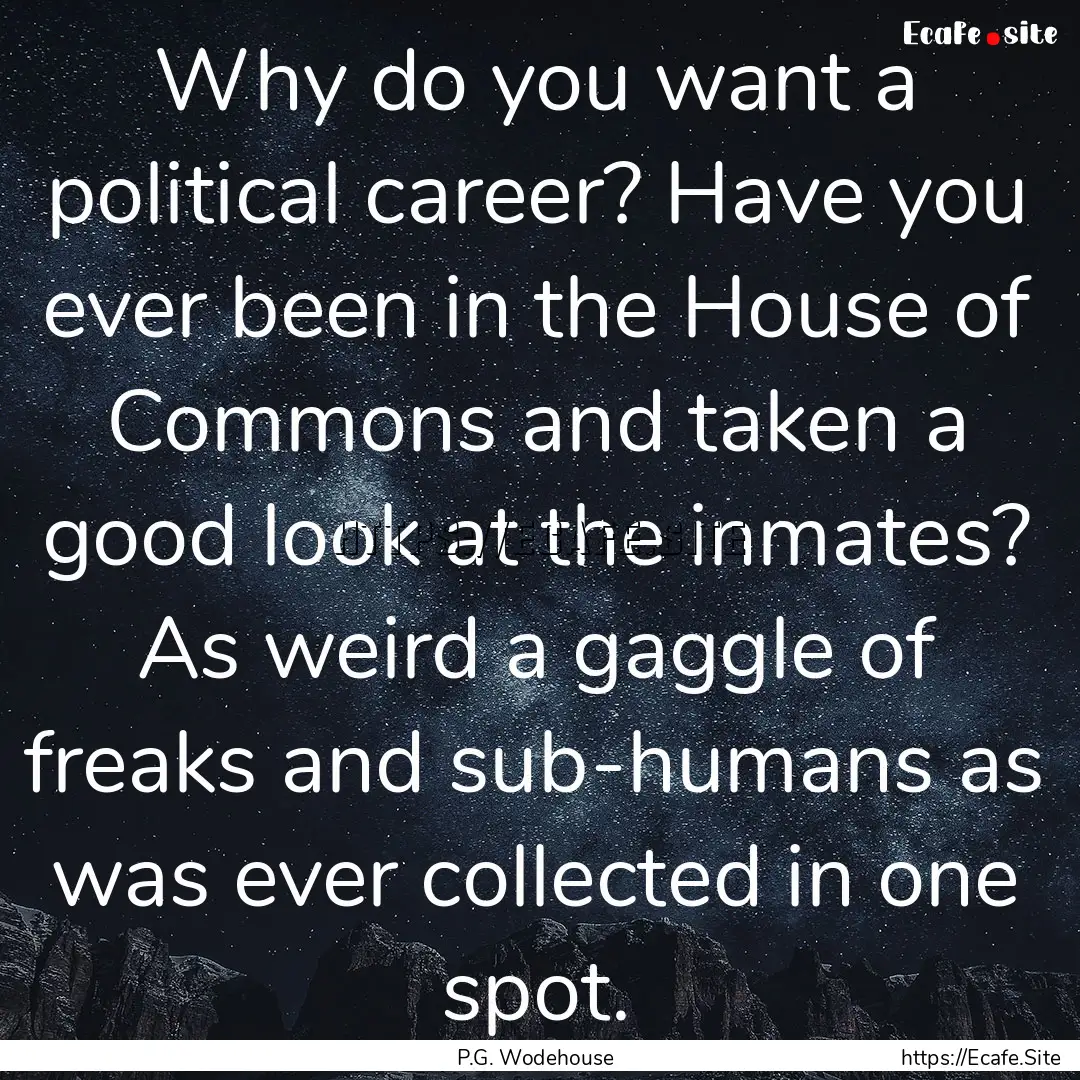 Why do you want a political career? Have.... : Quote by P.G. Wodehouse