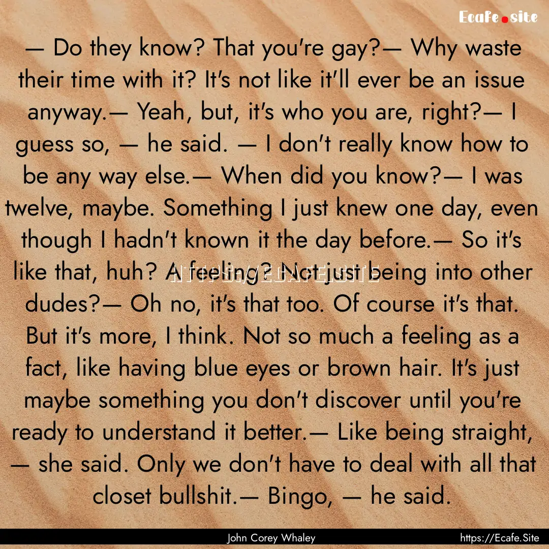 — Do they know? That you're gay?— Why.... : Quote by John Corey Whaley