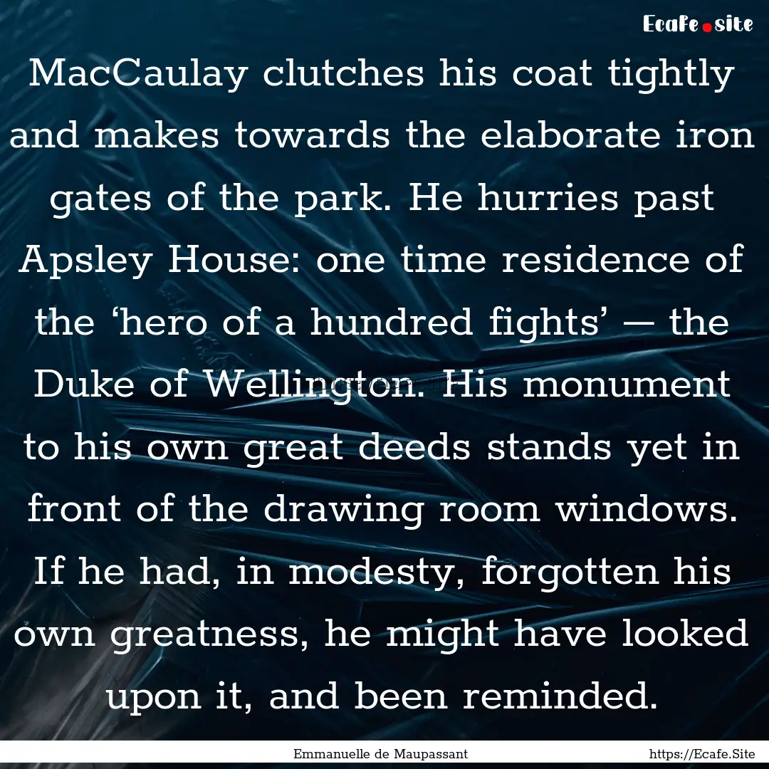 MacCaulay clutches his coat tightly and makes.... : Quote by Emmanuelle de Maupassant