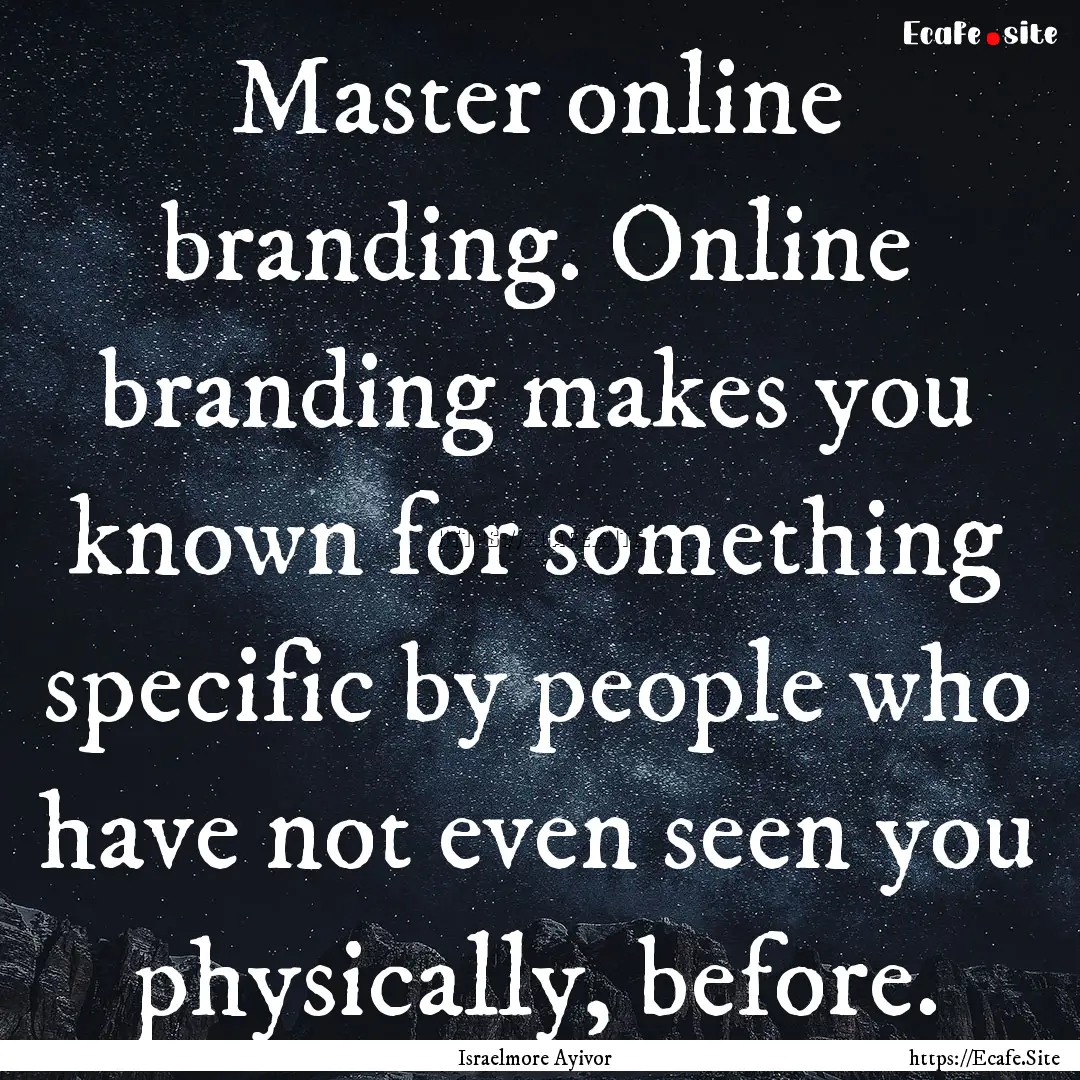 Master online branding. Online branding makes.... : Quote by Israelmore Ayivor