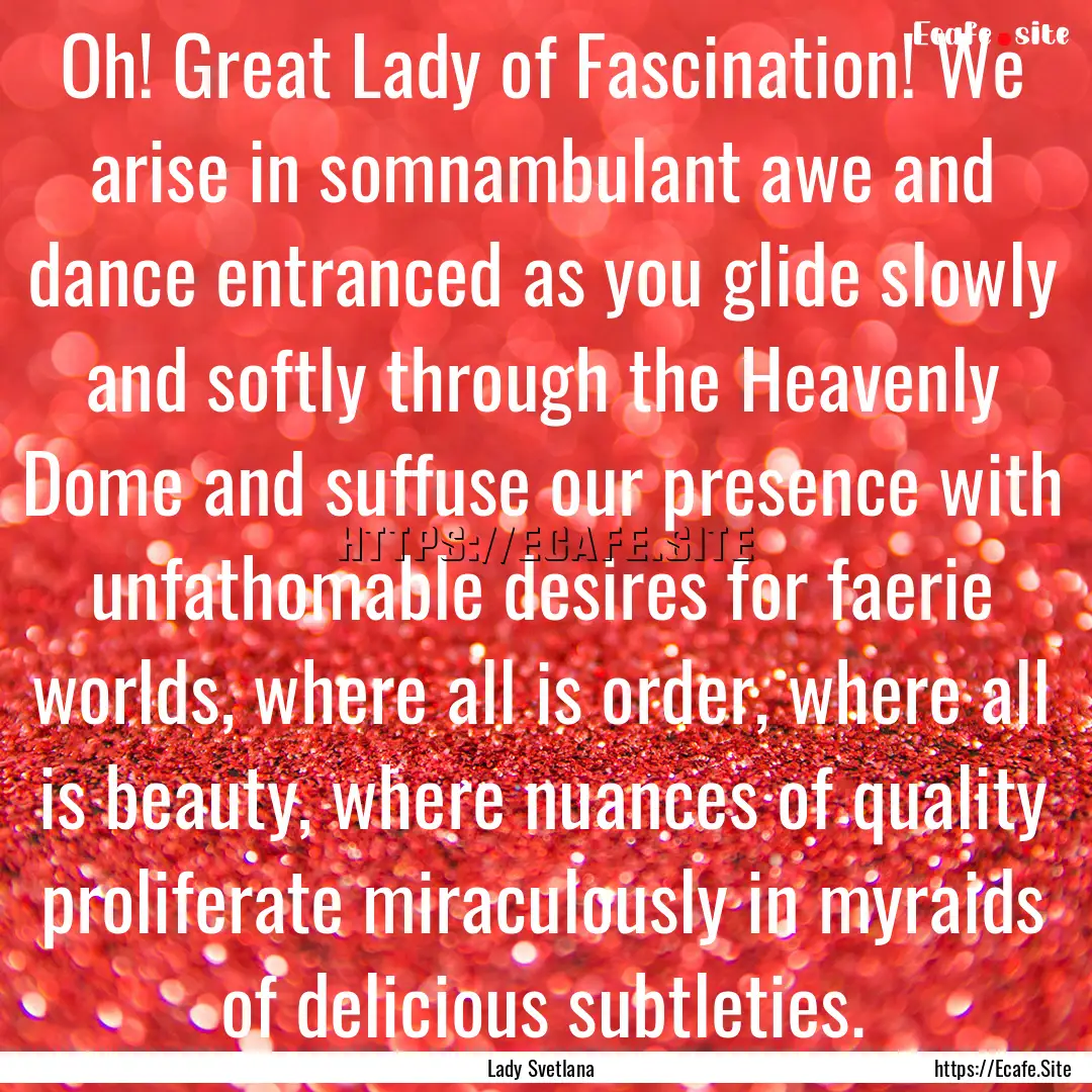 Oh! Great Lady of Fascination! We arise in.... : Quote by Lady Svetlana