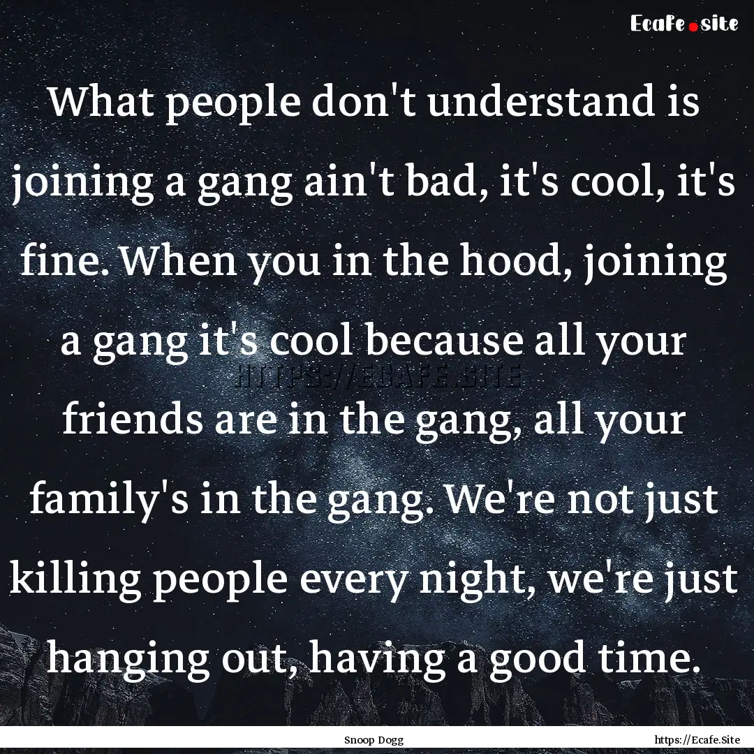 What people don't understand is joining a.... : Quote by Snoop Dogg